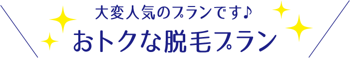 大変人気のプランです♪オトクな脱毛プラン
